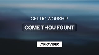 Come Thou Fount Official Lyric Video  Celtic Worship [upl. by Amaryllis]