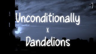 Unconditionally X Dandelions Lyrics Slowed Version [upl. by Lenno]