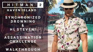 HITMAN 2  Haven Island  Synchronised Drowning amp Hi Steven  Assassination Challenge  Walkthrough [upl. by Kester327]