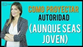 Cómo proyectar AUTORIDAD aunque seas muy joven [upl. by Ylil]