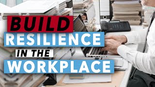 How To Build Resilience In The Workplace [upl. by Lennon]