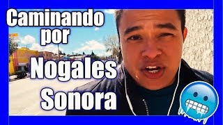 Nogales Sonora  🚶🏽Conociendo Nogales [upl. by Skill397]