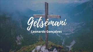 Getsêmani  Leonardo Gonçalves LETRA HD [upl. by Krakow]