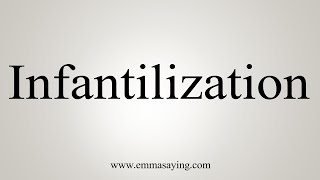 How To Say Infantilization [upl. by Korney]