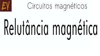 Circuitos magnéticos A05  Relutância Magnética [upl. by Skoorb]