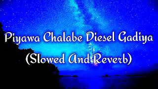 Piyawa Chalabe Diesel Gadiya Slowed And Reverb [upl. by Lona]