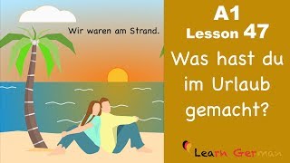 Learn German  Perfekt  Was hast du im Urlaub gemacht  German for beginners  A1  Lesson 47 [upl. by Reteid706]