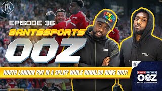 NORTH LONDON PUT IN A SPLIFF WHILE RONALDO RUNS RIOT Bants Sports OOZ 36 [upl. by Sorcha]