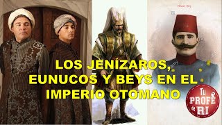 LOS JENÍZAROS EUNUCOS Y BEYS EN EL IMPERIO OTOMANO [upl. by Layney]