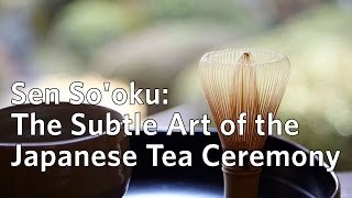 Sen Sooku The Subtle Art of the Japanese Tea Ceremony [upl. by Maclaine229]