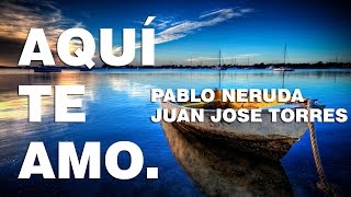 Aqui Te Amo  Pablo Neruda Poema 18 [upl. by Enenej]