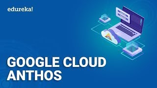 Google Cloud Anthos  Introduction To Anthos Components Features Benefits  Edureka Rewind [upl. by Yablon]