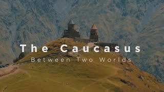 The Caucasus  Between Two Worlds [upl. by Seiden]