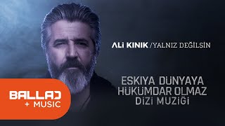 Ali Kınık  Yalnız Değilsin Eşkiya Dünyaya Hükümdar Olmaz  EDHO Dizi Müziği [upl. by Reed229]