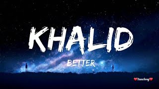 Khalid  Better Lyrics [upl. by Lednyc290]