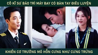 Cô kĩ sư bảo trì máy bay có bàn tay điêu luyện khiến cơ trưởng mỏ hỗn cưng cô như cưng trứng [upl. by Chandra]