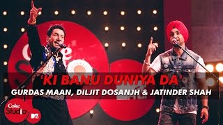 Ki Banu Duniya Da  Gurdas Maan feat Diljit Dosanjh amp Jatinder Shah  Coke Studio  MTV Season 4 [upl. by Sacks]