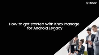 Knox How to get started with Knox Manage for Android Legacy [upl. by Colville]