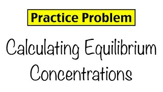 Practice Problem Calculating Equilibrium Concentrations [upl. by Doniv]