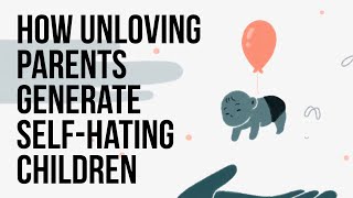 How Unloving Parents Generate SelfHating Children [upl. by Noirret]